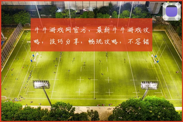 牛牛游戏网官方，最新牛牛游戏攻略，技巧分享，畅玩攻略，不容错过