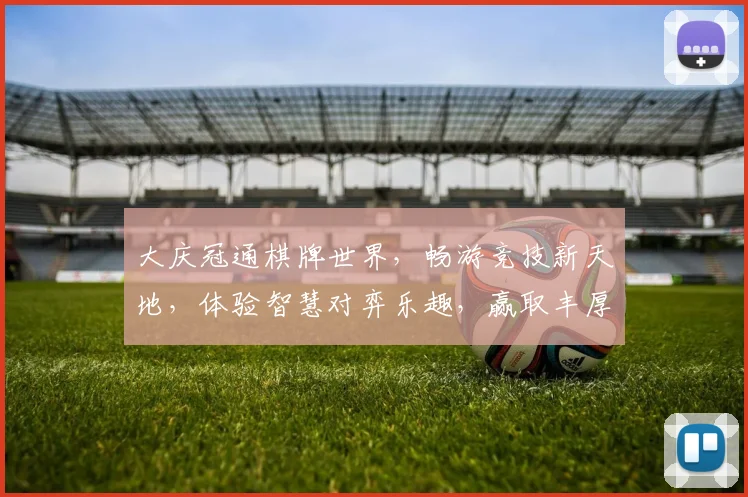 大庆冠通棋牌世界，畅游竞技新天地，体验智慧对弈乐趣，赢取丰厚奖励